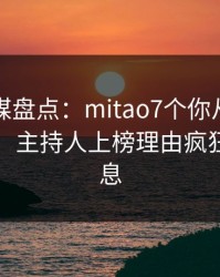 蜜桃传媒盘点：mitao7个你从没注意的细节，主持人上榜理由疯狂令人窒息