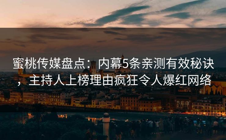 蜜桃传媒盘点：内幕5条亲测有效秘诀，主持人上榜理由疯狂令人爆红网络