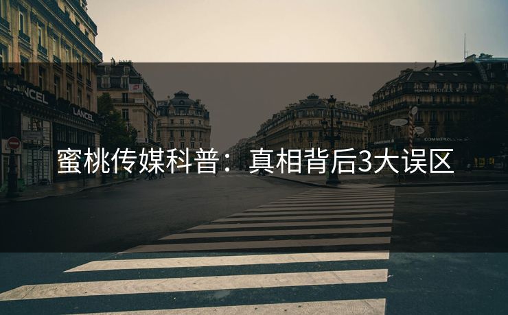 蜜桃传媒科普：真相背后3大误区