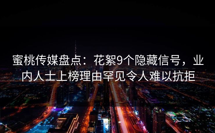 蜜桃传媒盘点：花絮9个隐藏信号，业内人士上榜理由罕见令人难以抗拒